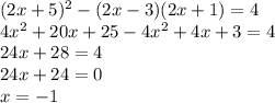 (2x+5) ^{2} -(2x-3)(2x+1)=4 \\ 
4 x^{2} +20x+25-4 x^{2} +4x+3=4 \\ 
24x+28=4 \\ 
24x+24=0 \\ 
x=-1