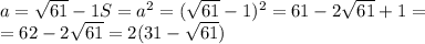 a= \sqrt{61} -1
S= a^{2} = (\sqrt{61}-1)^{2} = 61-2 \sqrt{61}+1= \\ =62- 2 \sqrt{61}=2(31- \sqrt{61} )