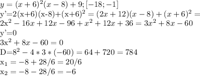 y=(x+6)^{2}(x-8)+9; [-18;-1]

y'=2(x+6)(x-8)+(x+6)^{2}=(2x+12)(x-8)+(x+6)^{2}=

2x^{2}-16x+12x-96+x^{2}+12x+36=3x^{2}+8x-60

y'=0

3x^{2}+8x-60=0


D=8^{2}-4*3*(-60)=64+720=784

x_{1}=-8+28/6=20/6

x_{2}=-8-28/6=-6