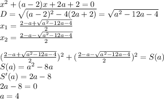 x^2+(a-2)x+2a+2=0\\
D=\sqrt{(a-2)^2-4(2a+2)}=\sqrt{a^2-12a-4}\\
x_{1}=\frac{2-a+\sqrt{a^2-12a-4}}{2}\\
x_{2}=\frac{2-a-\sqrt{a^2-12a-4}}{2}\\\\
 ( \frac{2-a+\sqrt{a^2-12a-4}}{2} )^2+ ( \frac{2-a-\sqrt{a^2-12a-4}}{2} )^2=S(a)\\
 S(a)=a^2-8a\\
 S'(a)=2a-8\\
 2a-8=0\\
 a=4