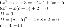 6x^2-cx-3=-2x^2+5x-5\\
8x^2-x(c+5)+2=0\\
D=0\\
D=(c+5)^2-4*8*2=0\\
c=3;-13