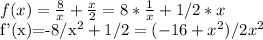 f(x)= \frac{8}{x}+ \frac{x}{2}=8* \frac{1}{x}+1/2*x

f'(x)=-8/x^{2}+1/2=(-16+x^{2})/2x^{2}