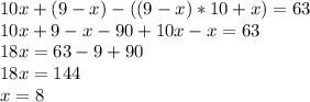 10x+(9-x)-((9-x)*10+x)=63\\
10x+9-x-90+10x-x=63\\
18x=63-9+90\\
18x=144\\
x=8
