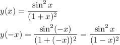 y(x)=\dfrac{\sin^2x}{(1+x)^2}\\
\\
y(-x)=\dfrac{\sin^2(-x)}{(1+(-x))^2}=\dfrac{\sin^2x}{(1-x)^2}\\
