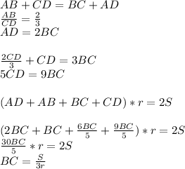 AB+CD=BC+AD\\
\frac{AB}{CD}=\frac{2}{3}\\
AD=2BC\\\\
\frac{2CD}{3}+CD=3BC\\
 5CD=9BC\\\\
(AD+AB+BC+CD)*r=2S\\\\
(2BC+BC+\frac{6BC}{5}+\frac{9BC}{5})*r=2S\\
\frac{30BC}{5}*r=2S\\
BC=\frac{S}{3r}




