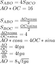 S_{ABO}=4S_{BCO}\\
AO*OC=16\\\\
S_{ABO}=\frac{AO*cosa}{2}\\ 
S_{BOC}=\frac{OC*sina}{2}\\
\frac{AO*cosa}{OC*sina}=4\\
AO*cosa=4OC*sina\\ 
\frac{AO}{OC}=4tga\\
\frac{AO}{\frac{16}{AO}}=4tga\\
AO=8\sqrt{tga}\\\\
