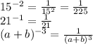 15^{-2}= \frac{1}{15^{2}} = \frac{1}{225} \\ 
21^{-1}= \frac{1}{21} \\ 
(a+b)^{-3}= \frac{1}{(a+b)^{3}} \\