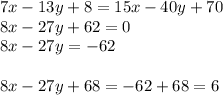 7x-13y+8=15x-40y+70\\
8x-27y+62=0\\
8x-27y=-62\\\\
8x-27y+68=-62+68=6