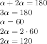 \alpha +2 \alpha =180
\\\
3 \alpha =180
\\\
 \alpha =60
\\\
2 \alpha =2\cdot60
\\\
2 \alpha =120