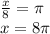\frac{x}{8}=\pi\\
x=8\pi