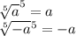 \sqrt[5]{a} ^{5}=a 

 \sqrt[5]{-a} ^{5}=-a

