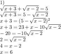 1)\\
\sqrt{x+3}+\sqrt{x-2}=5\\
\sqrt{x+3}=5-\sqrt{x-2}\\
x+3=(5-\sqrt{x-2})^2\\
x+3=23+x-10\sqrt{x-2}\\
-20=-10\sqrt{x-2}\\
2=\sqrt{x-2}\\
4=x-2\\
x=6\\\\