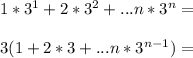 1*3^1+2*3^2+...n*3^n=\\\\
3(1+2*3+...n*3^{n-1})=\\\\
