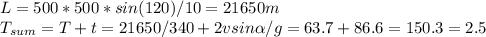 L=500*500*sin(120)/10=21650m\\
T_{sum}=T+t=21650/340+2vsin\alpha/g=63.7+86.6=150.3=2.5