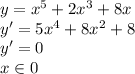 y=x^5+2x^3+8x\\
y'=5x^4+8x^2+8\\
y'=0\\
x \in 0