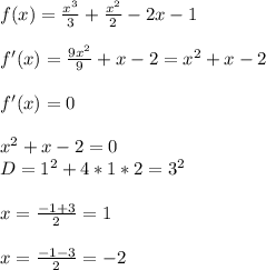 f(x)=\frac{x^3}{3}+\frac{x^2}{2}-2x-1\\\\ f'(x)=\frac{9x^2}{9}+x-2=x^2+x-2\\\\
f'(x)=0\\\\
x^2+x-2=0\\\ 
D=1^2+4*1*2=3^2\\\\
x=\frac{-1+3}{2}=1\\\\
x=\frac{-1-3}{2}=-2