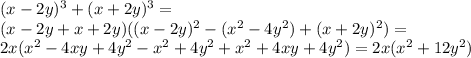 (x-2y) ^{3} +(x+2y) ^{3} =\\(x-2y+x+2y)((x-2y) ^{2}- (x^{2} -4y ^{2})+(x+2y) ^{2})= \\ 
2x( x^{2} -4xy+4y ^{2} - x^{2} +4y ^{2}+ x^{2} +4xy+4y ^{2})=2x(x^{2} +12y ^{2})