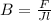 B= \frac{F}{Jl} 
