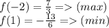 f(-2)=\frac{7}{3}=(max)\\ f(1)=-\frac{13}{6}=(min)