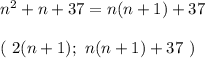 n^2+n+37=n(n+1)+37\\\\
( \ 2(n+1) ; \ n(n+1)+37 \ )

