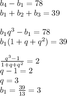 b_{4}-b_{1}=78\\
b_{1}+b_{2}+b_{3}=39\\\\
b_{1}q^3-b_{1}=78\\
b_{1}(1+q+q^2)=39\\\\
\frac{q^3-1}{1+q+q^2}=2\\
q-1=2\\
 q=3\\
b_{1}=\frac{39}{13}=3
