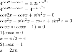 4^{cos2x-cosx}=0.25^{sin^2x}
 \\ 4^{cos2x-cosx}=4^{-sin^2x}
 \\ cos2x-cosx+sin^2x=0
 \\ cos^2x-sin^2x-cosx+sin^2x=0
 \\ cosx*(cosx-1)=0
 \\ 1) cosx=0
 \\ x= \pi /2+ \pi 
\\ 2)cosx=1
 \\ x=2 \pi n