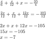 \frac{x}{6} + \frac{x}{12} +x=- \frac{35}{4} \\\\
 \frac{2x}{12}+ \frac{x}{12}+ \frac{12x}{12}=- \frac{105}{12}\\\\
2x+x+12x=-105\\
15x=-105\\
x=-7