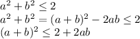 a^2+b^2 \leq 2\\ 
a^2+b^2=(a+b)^2-2ab \leq 2\\
(a+b)^2 \leq 2+2ab