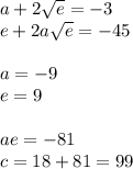 a+2\sqrt{e}=-3\\
e+2a\sqrt{e}=-45\\\\
a=-9\\
e=9\\\\
ae=-81\\
c=18+81=99