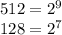 512=2^9\\
128=2^7