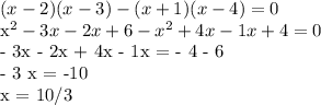 (x-2)(x-3)-(x+1)(x-4)=0
 
 x^{2} - 3x - 2x + 6 - x^{2} + 4x - 1x +4 = 0
 
 - 3x - 2x + 4x - 1x = - 4 - 6

 - 3 x = -10 

 x = 10/3


