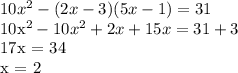 10x^2-(2x-3)(5x-1)=31

 10x^2 - 10 x^{2} + 2x + 15x = 31 + 3
 
17x = 34

 x = 2




