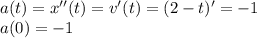 a(t)=x''(t)=v'(t)=(2-t)'=-1\\
a(0)=-1