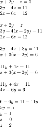 x+2y-z=0\\
3y+4z=11\\
2x+6z=12\\\\ 
x+2y=z\\
3y+4(x+2y)=11\\
2x+6z=12\\\\
3y+4x+8y=11\\
x+3(x+2y)=6\\\\
11y+4x=11\\
x+3(x+2y)=6\\\\
11y+4x=11\\
4x+6y=6\\\\
6-6y=11-11y\\ 
5y=5\\
y=1\\
x=0\\
z=2
