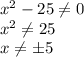 x^2-25 \neq 0\\
x^2 \neq 25\\
x\neq\pm5