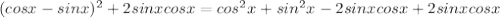 (cosx-sinx)^{2} +2sinxcosx=cos^{2}x+sin^{2}x-2sinxcosx+2sinxcosx
