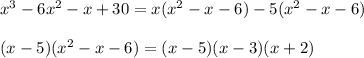x^3-6x^2-x+30=x(x^2-x-6)-5(x^2-x-6) \\\\
(x-5)(x^2-x-6)=(x-5)(x-3)(x+2)