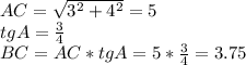 AC=\sqrt{3^2+4^2}=5\\
tg A=\frac34\\
BC=AC*tgA=5*\frac34=3.75
