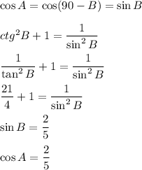 
\cos A=\cos (90-B)=\sin B\\\\
ctg^2B+1= \dfrac{1}{\sin^2B} \\\\
 \dfrac{1}{\tan^2B} +1= \dfrac{1}{\sin^2B} \\\\ \dfrac{21}{4} +1=\dfrac{1}{\sin^2B} \\ \\ \sin B= \dfrac{2}{5} \\
\\
\cos A=\dfrac{2}{5}
