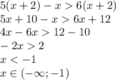 5(x+2) - x 6(x+2) \\
5x+10-x6x+12\\
4x-6x12-10\\
-2x2\\
x<-1\\
x\in (-\infty;-1)