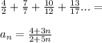 \frac{4}{2}+\frac{7}{7}+\frac{10}{12}+\frac{13}{17} ...=\\\\
a_{n}=\frac{4+3n}{2+5n}
