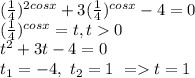 ( \frac{1}{4})^{2cosx} +3( \frac{1}{4})^{cosx} -4=0 \\ ( \frac{1}{4})^{cosx} =t, t0 \\
t^2+3t-4=0 \\ 
t_1=-4,\ t_2=1\ = t=1