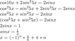 cos10x+2sin^{2}5x=2sinx \\ 
cos^{2}5x-sin^{2}5x +2sin^{2}5x=2sinx \\ 
cos^{2}5x+sin^{2}5x=2sinx \\ 
(cos^{2}5x+sin^{2}5x)=2sinx \\
2sinx=1 \\ 
sinx= \frac{1}{2} \\ 
x=(-1)^{n}* \frac{ \pi}{6} + \pi*n