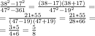 \frac{38^2-17^2}{47^2-361} = \frac{(38-17)(38+17)}{47^2-19^2} = \\ 
= \frac{21*55}{(47-19)(47+19)} = \frac{21*55}{28*66} = \\ 
= \frac{3*5}{4*6} = \frac{5}{8}
