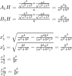 A_{1}H=\frac{\frac{a^2}{\sqrt{a^2+b^2}}*\frac{ab}{\sqrt{a^2+b^2}}}{a}=\frac{a^2b}{a^2+b^2}\\
B_{1}H=\frac{\frac{b^2}{\sqrt{a^2+b^2}}*\frac{ab}{\sqrt{a^2+b^2}}}{b}=\frac{b^2a}{a^2+b^2}\\\\\\ 
 x_{1}'=\sqrt{\frac{a^4}{a^2+b^2}-\frac{a^4b^2}{(a^2+b^2)^2}}=\frac{a^3}{a^2+b^2}\\
 x_{2}'=\sqrt{\frac{b^4}{a^2+b^2}-\frac{b^4a^2}{(a^2+b^2)^2}}=\frac{b^3}{a^2+b^2}\\\\
 \frac{x_{1}^3}{x_{2}^3}=\frac{a^6}{b^6}\\\\
\frac{x_{1}'^3}{x_{2}'^3}=\frac{a^6}{b^6}
