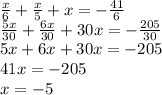 \frac{x}{6} + \frac{x}{5} +x=- \frac{41}{6} \\ 
 \frac{5x}{30} + \frac{6x}{30} +30x=- \frac{205}{30} \\ 
5x+6x+30x=-205 \\ 
41x=-205 \\ 
x=-5