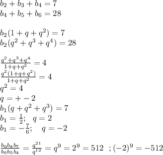 b_{2}+b_{3}+b_{4}=7\\
b_{4}+b_{5}+b_{6}=28\\\\
b_{2}(1+q+q^2)=7\\
b_{2}(q^2+q^3+q^4)=28\\\\
\frac{q^2+q^3+q^4}{1+q+q^2}=4\\
\frac{q^2(1+q+q^2)}{1+q+q^2}=4\\
q^2=4\\
q=+-2\\
b_{1}(q+q^2+q^3)=7\\
b_{1}=\frac{1}{2} ; \ \ q=2\\
b_{1}=-\frac{7}{6} ; \ \ \ q=-2\\\\ 
 \frac{b_{9}b_{8}b_{7}}{b_{6}b_{5}b_{4}} = \frac{q^{21}}{q^{12}}=q^{9}=2^9=512\ \ ; (-2)^9=-512
