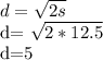 d= \sqrt{2s} 

d= \sqrt{2*12.5} 

d=5