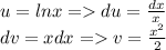 u = ln x = du = \frac{dx}{x} \\
dv = xdx = v = \frac{x^2}{2}