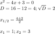 x^2-4x+3=0\\
D=16-12=4; \sqrt D=2\\\\
x_{1/2}= \frac{4\pm2}{2}\\\\
x_1=1; x_2= 3